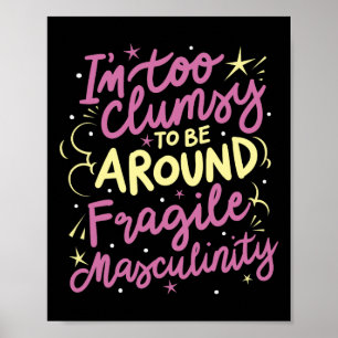 Too Clumsy To Be Around Fragile Masculinity Poster