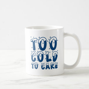 Too Cold To Care Coffee Mug