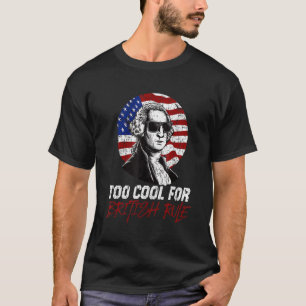 Too Cool For British Rule  4th July T-Shirt