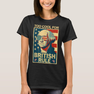Too Cool For British Rule 4th Of July American Ind T-Shirt