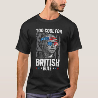 Too Cool For British Rule 4th Of July American Pat T-Shirt
