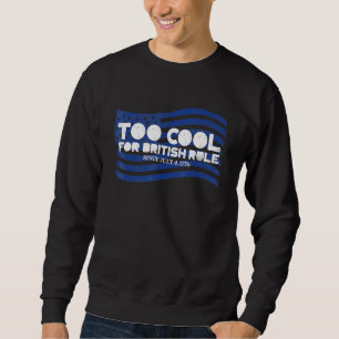 Too Cool For British Rule 4th Of July Flag Patriot Sweatshirt