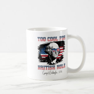 Too Cool For British Rule 4th Of July George Washi Coffee Mug