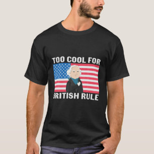 Too Cool For British Rule 4Th Of July T-Shirt