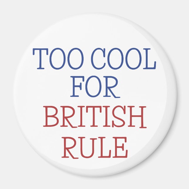 Too Cool For British Rule America 4th of July Magnet (Front)