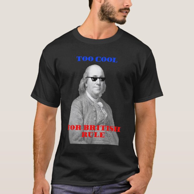 Too Cool For British Rule Ben Franklin Thug 4th Of T-Shirt (Front)