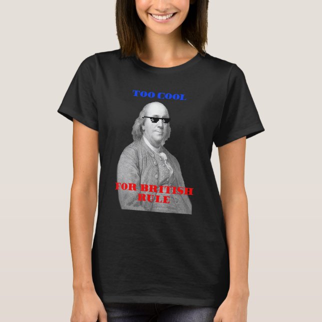 Too Cool For British Rule Ben Franklin Thug 4th Of T-Shirt (Front)