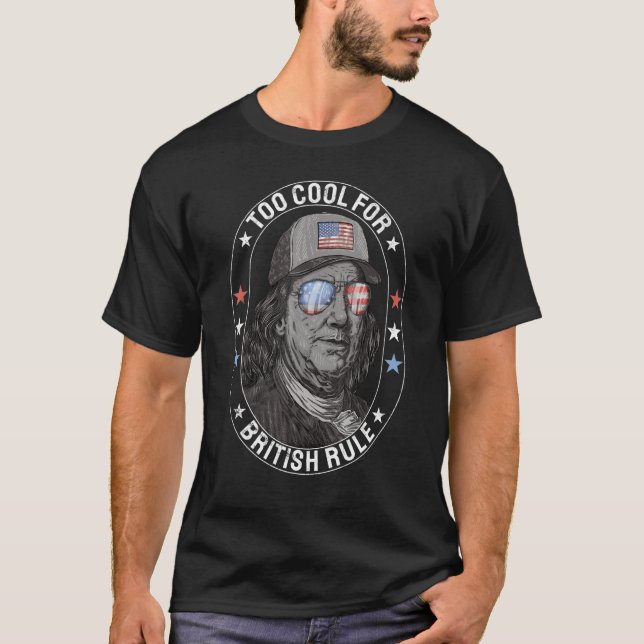 Too Cool For British Rule Franklin 4th Of July Pat T-Shirt (Front)