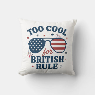 Too Cool for British Rule | Funny 4th of July Cushion