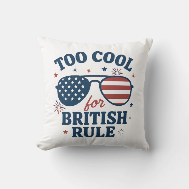 Too Cool for British Rule | Funny 4th of July Cushion (Front)