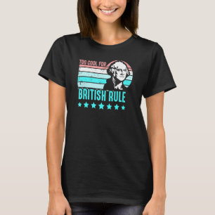 Too Cool For British Rule George Washington 4th Of T-Shirt