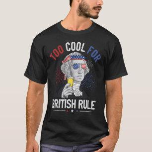 Too Cool For British Rule George Washington 4th Of T-Shirt