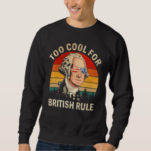Too Cool For British Rule George Washington Vintag Sweatshirt