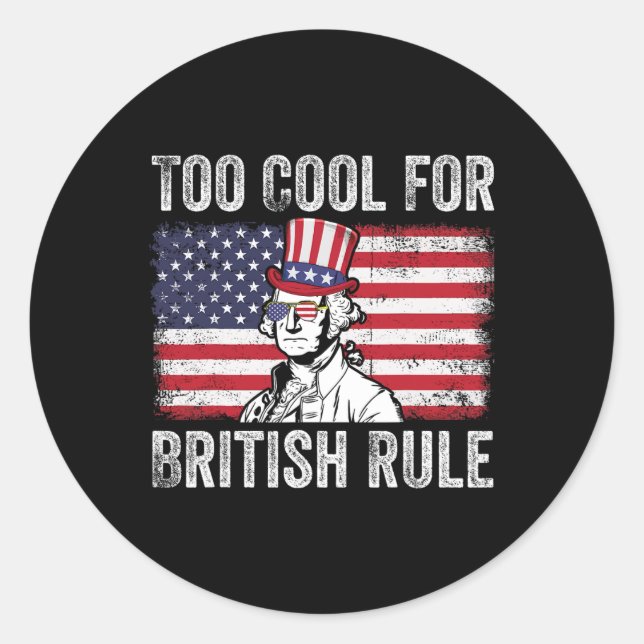 Too Cool For British Rule Independence Day 4th Of  Classic Round Sticker (Front)