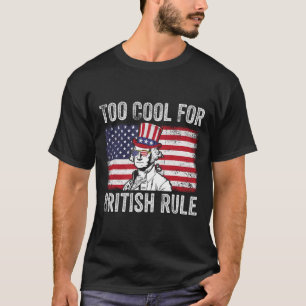 Too Cool For British Rule Independence Day 4th Of  T-Shirt