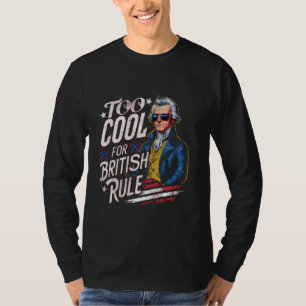Too Cool for British Rule Presidents Funny Patriot T-Shirt