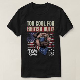Too Cool for British Rule Pug 4th of July USA Tees