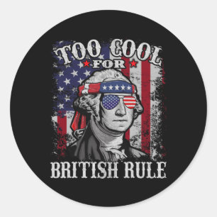 Too Cool For British Rule - Usa American Flag 4th Classic Round Sticker