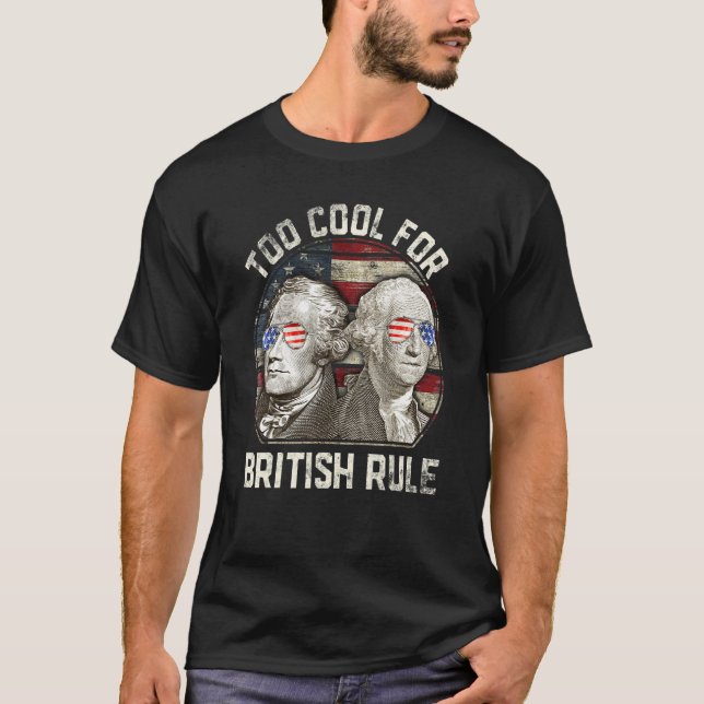 Too Cool For British Rule Washington Hamilton 4th  T-Shirt (Front)