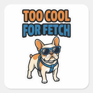 Too Cool For Fetch French Bulldog Sticker