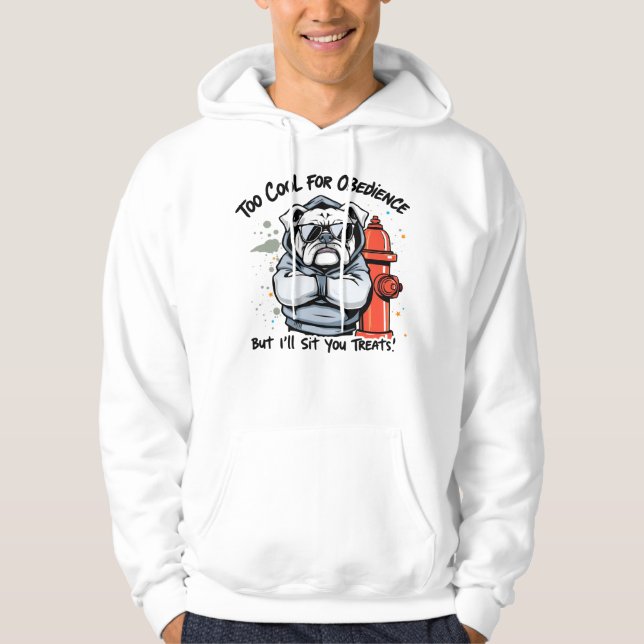 Too Cool for Obedience But I'll Sit for Treats Dog Hoodie (Front)
