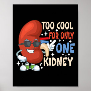 Too Cool For Only One Kidney Transplant Kidney Dis Poster