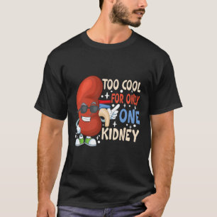 Too Cool For Only One Kidney Transplant Kidney Dis T-Shirt