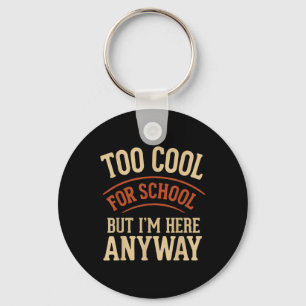 Too Cool For School But Im Here Anyway Key Ring