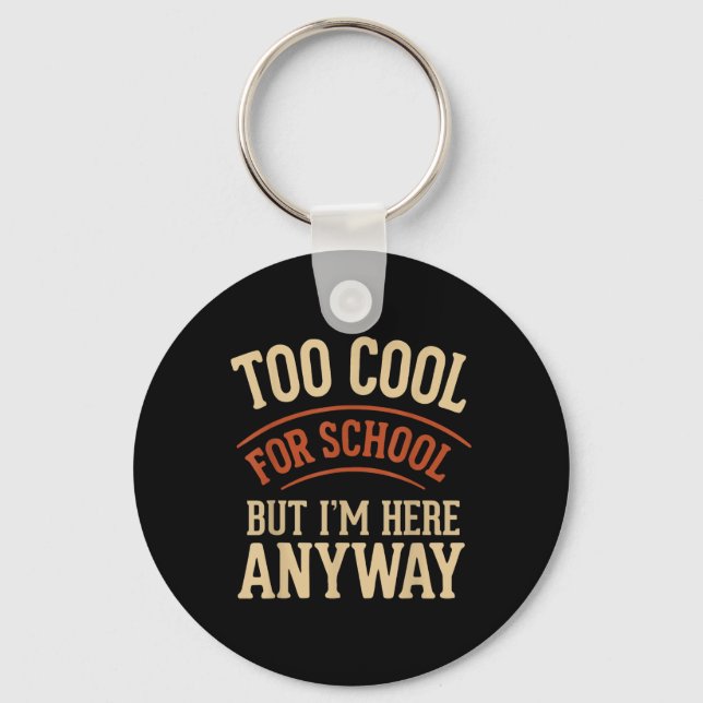 Too Cool For School But Im Here Anyway  Key Ring (Front)