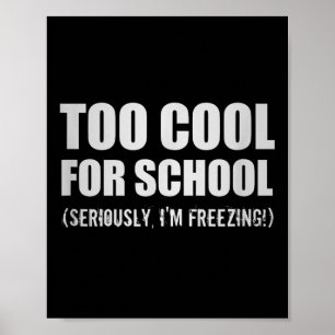Too Cool For School Seriously Im Freezing Funny St Poster