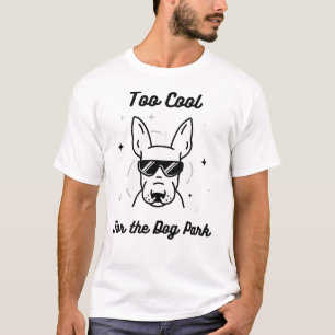 Too Cool for the Dog Park Bull Terrier T-Shirt