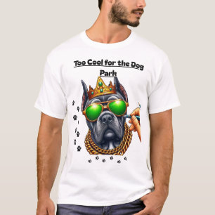 Too Cool for the Dog Park-Dog loverT-Shirt Design" T-Shirt