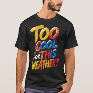 Too Cool For This Weather Funny Colourful Quote T-Shirt