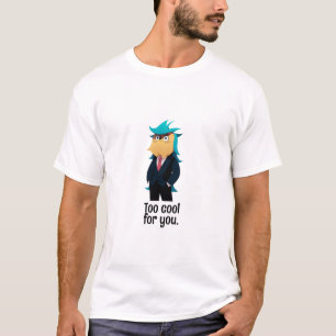 Too cool for you T-Shirt