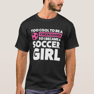 too cool to be a cheerleader so I became soccer gi T-Shirt