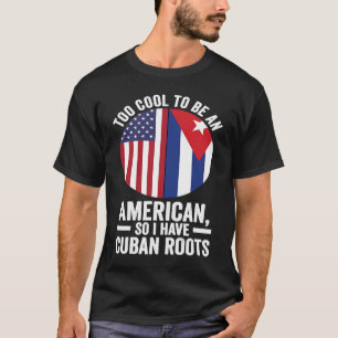 too cool to be an American so I have Cuban roots C T-Shirt