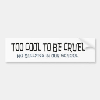 Too Cool to be Cruel No Bullying Bumper Sticker