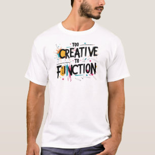 Too Creative to Function Aesthetic Design T-Shirt