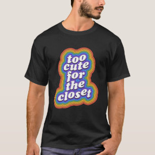 Too Cute For The Closet Gay Pride Rainbow Coming O T-Shirt