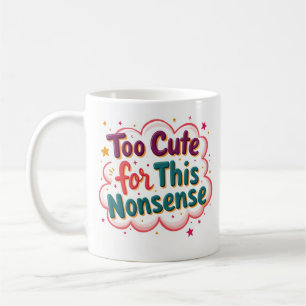 Too Cute for This Nonsense Funny Sassy Mug