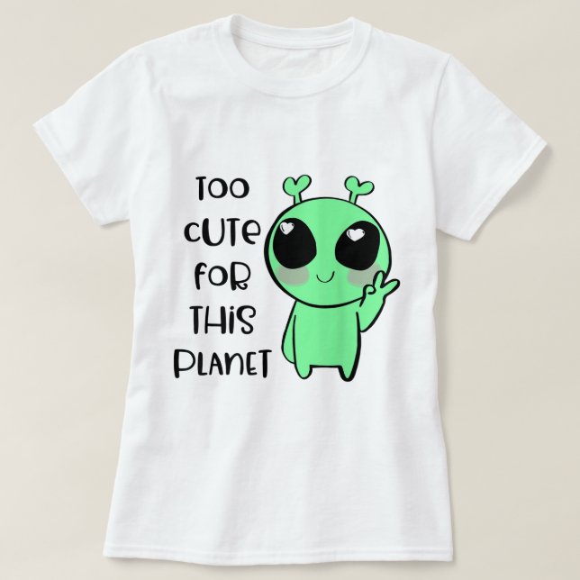 Too Cute for This Planet Alien Design T-Shirt (Design Front)
