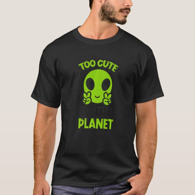 Too Cute For This Planet Conspiracy Alien Alien   T-Shirt (Front)