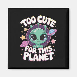 Too Cute For This Planet  Magnet