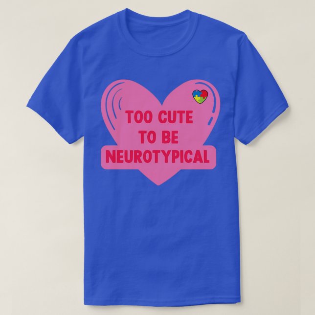 Too Cute To Be Neurotypical 4 T-Shirt (Design Front)