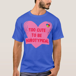 Too Cute To Be Neurotypical 4 T-Shirt