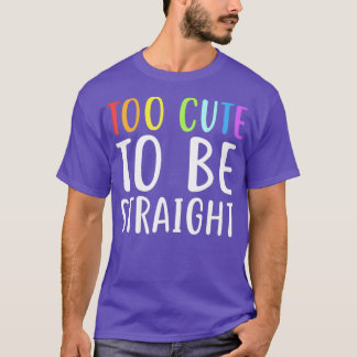 Too Cute To Be Straight  for LGBT Pride T-Shirt