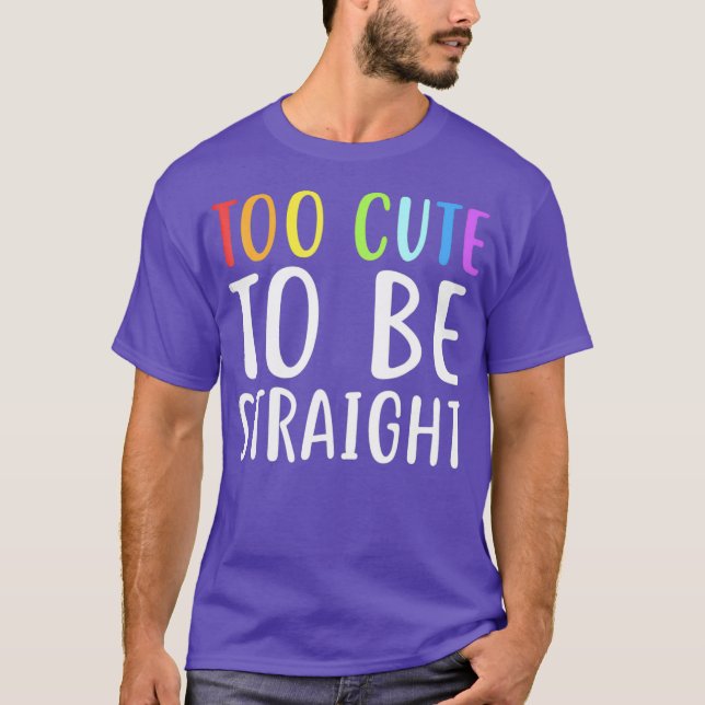 Too Cute To Be Straight  for LGBT Pride T-Shirt (Front)