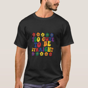 Too Cute To Be Straight LGBTQ Rainbow Gay Pride T-Shirt