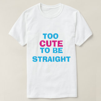 Too Cute To Be Straight T-Shirt