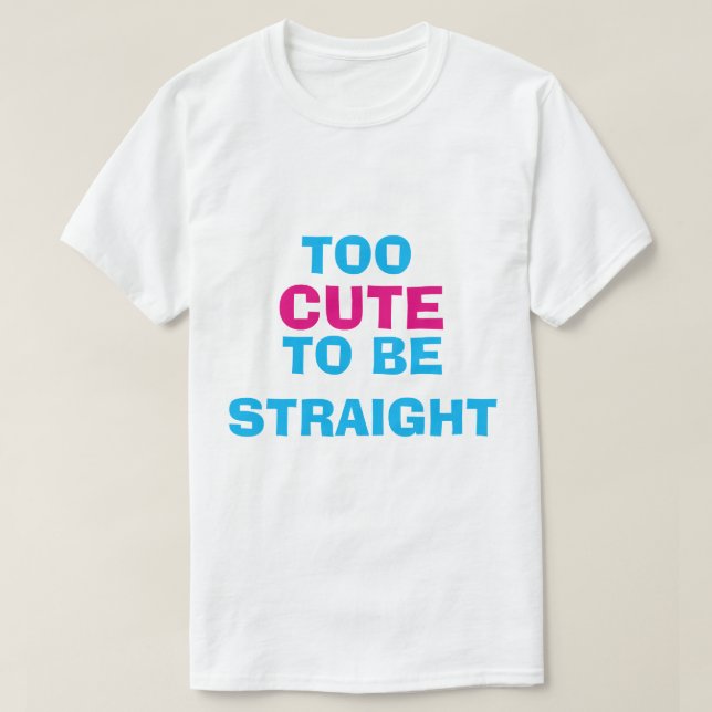 Too Cute To Be Straight T-Shirt (Design Front)